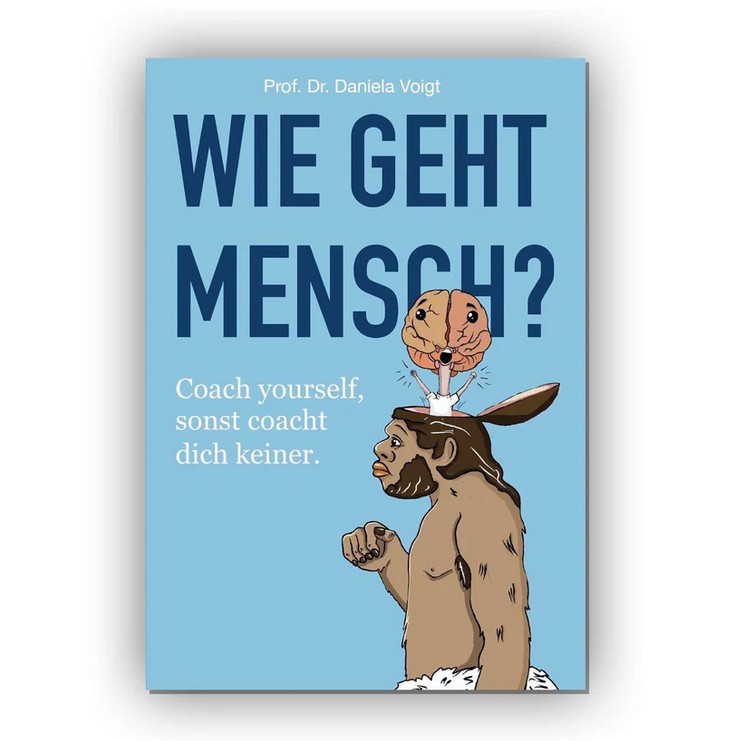 Prof. Dr. Daniela Voigt - Wie geht Mensch? Coach yourself, sonst coacht dich keiner!